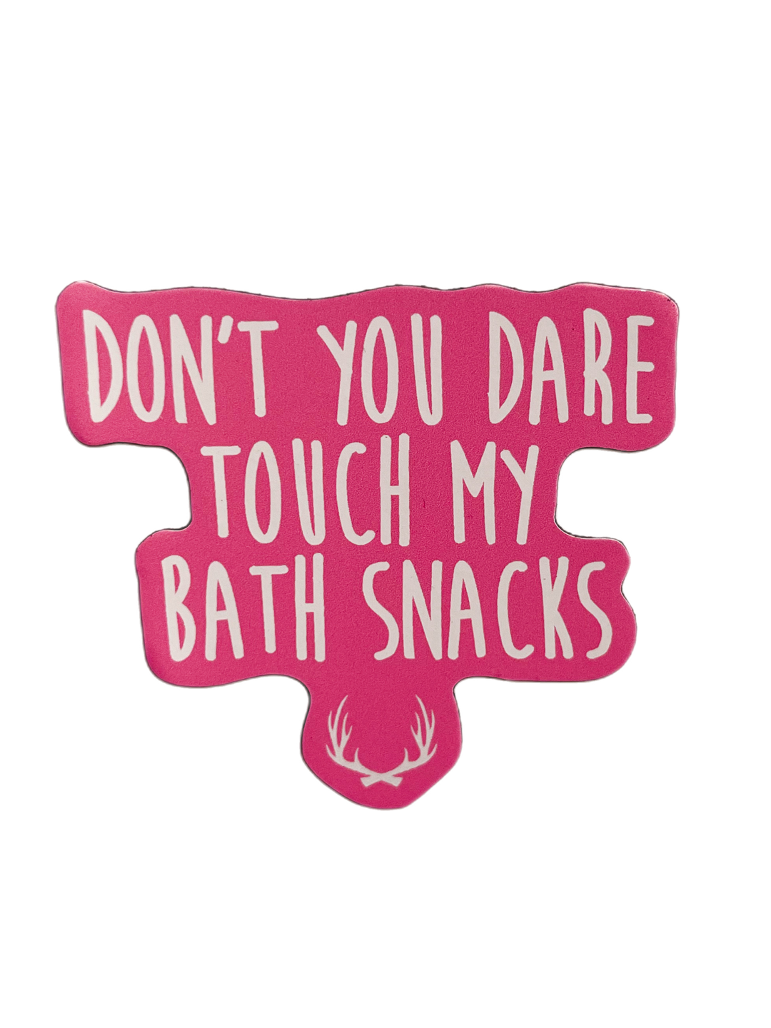 don't you dare touch my bath snacks MAGNET